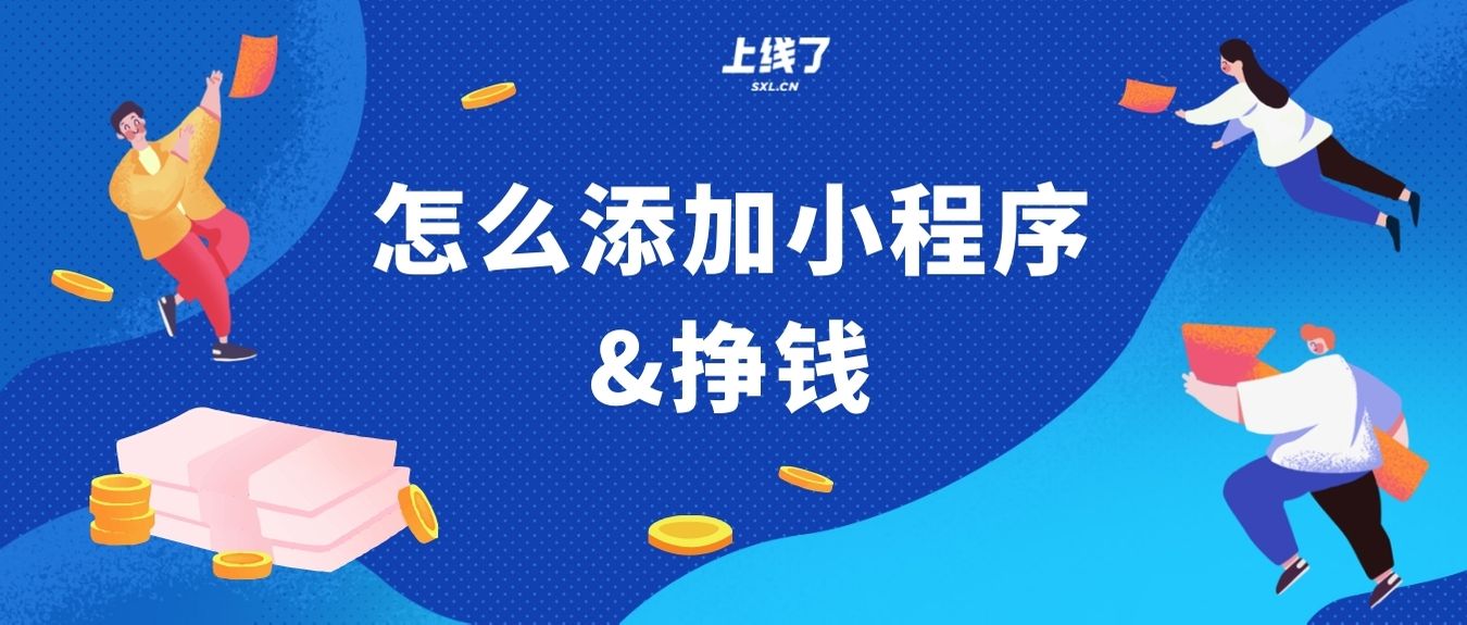 怎么添加小程序挣钱?小白赚钱指南 - 小程序资讯 - 上线了sxl.cn